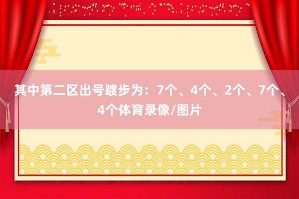 其中第二区出号踱步为:7个、4个、2个、7个、4个体育录像/图片